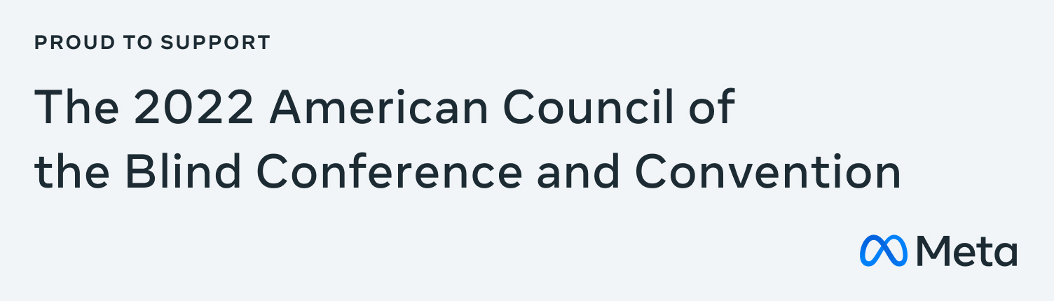 Meta is proud to support the 2022 ACB Conference and Convention.