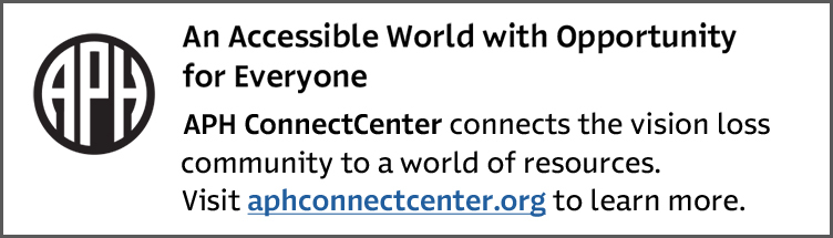 APH Connect-Center connects the vision loss community to a world of resources.