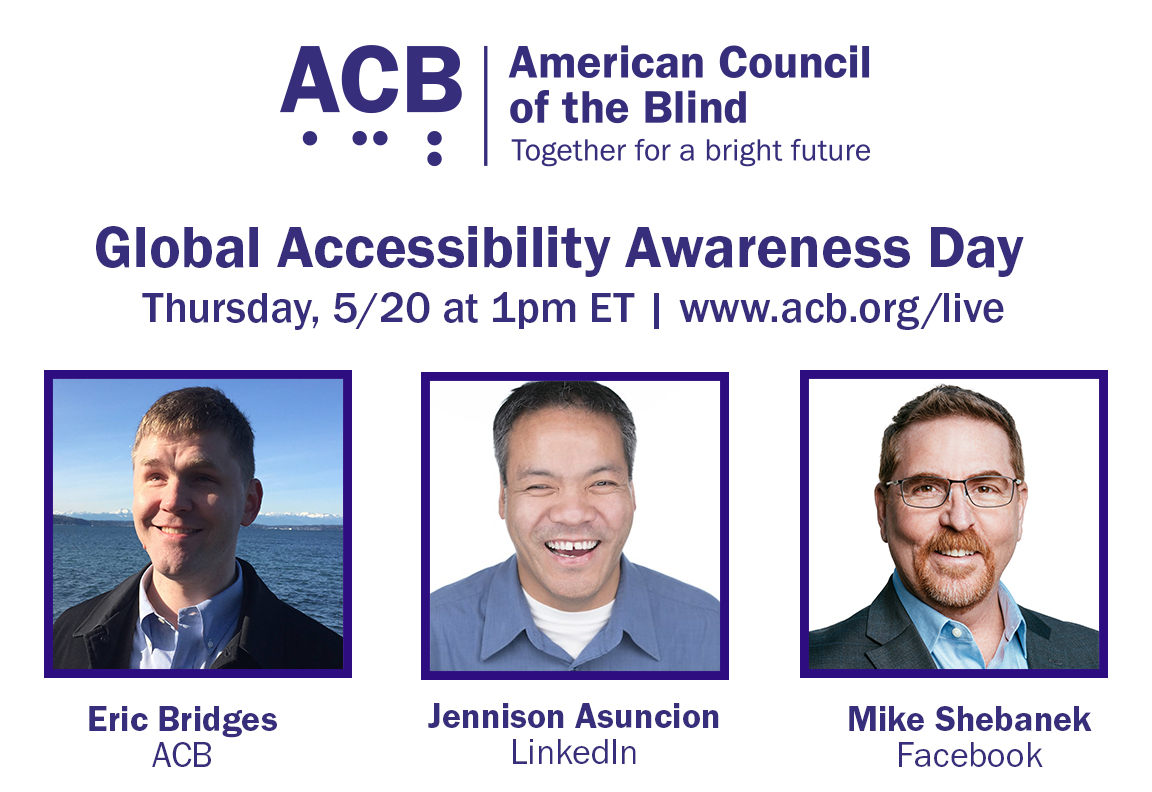 ACB Logo. Photos of Eric Bridges ACB, Jennison Asuncion LinkedIn, and Mike Shebanek Facebook. Text reads Global accessibility awareness day, Thursday 5/20 at 1pm ET. 